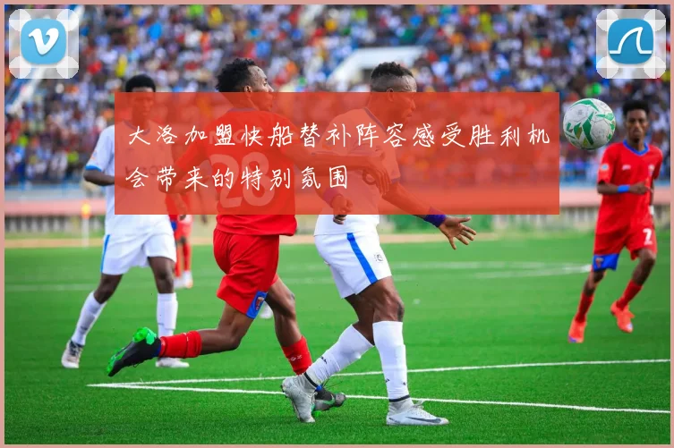 大洛加盟快船替补阵容感受胜利机会带来的特别氛围