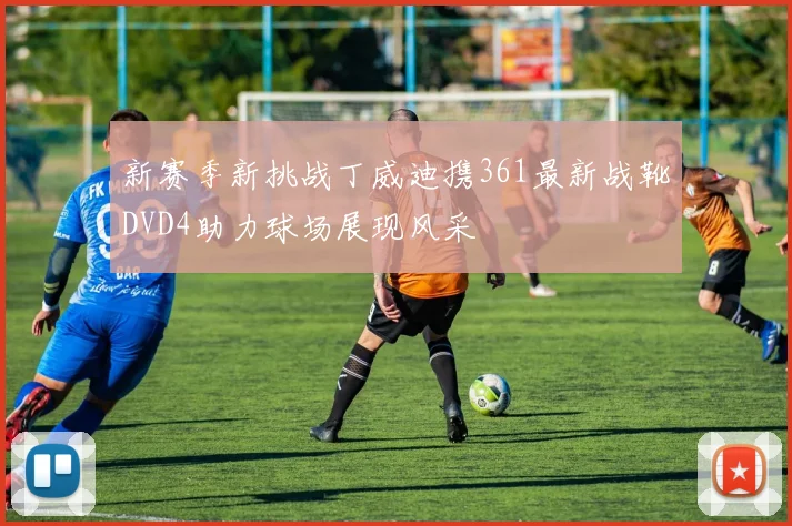 新赛季新挑战丁威迪携361最新战靴DVD4助力球场展现风采