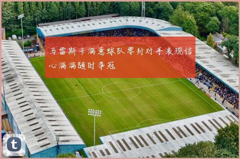 马雷斯卡满意球队零封对手表现信心满满随时争冠