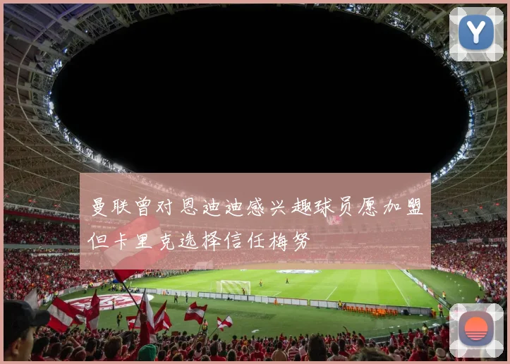 曼联曾对恩迪迪感兴趣球员愿加盟但卡里克选择信任梅努