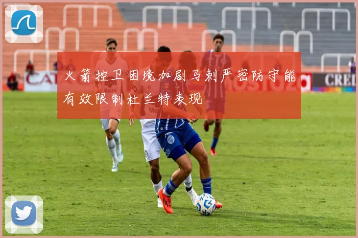 火箭控卫困境加剧马刺严密防守能有效限制杜兰特表现