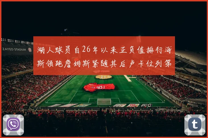 湖人球员自26年以来正负值排行海斯领跑詹姆斯紧随其后卢卡位列第五
